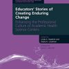 Educators’ Stories of Creating Enduring Change – Enhancing the Professional Culture of Academic Health Science Centers (Culture, Context and Quality in Health Sciences Research, Ed) (Original PDF from Publisher)