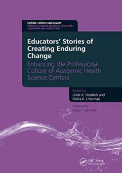 Educators’ Stories of Creating Enduring Change – Enhancing the Professional Culture of Academic Health Science Centers (Culture, Context and Quality in Health Sciences Research, Ed) (Original PDF from Publisher)