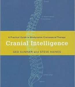 Cranial Intelligence: A Practical Guide to Biodynamic Craniosacral Therapy
