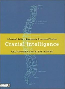 Cranial Intelligence: A Practical Guide to Biodynamic Craniosacral Therapy