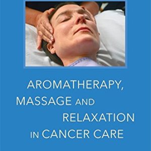 Aromatherapy, Massage and Relaxation in Cancer Care: An Integrative Resource for Practitioners (PDF)