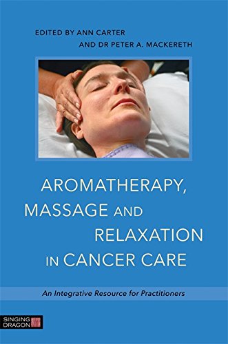 Aromatherapy, Massage and Relaxation in Cancer Care: An Integrative Resource for Practitioners (PDF)