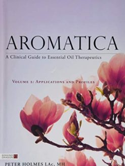Aromatica Volume 2: A Clinical Guide to Essential Oil Therapeutics. Applications and Profiles (Original PDF from Publisher)