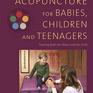 Acupuncture for Babies, Children and Teenagers: Treating both the Illness and the Child (Original PDF from Publisher)