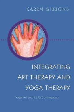Integrating Art Therapy and Yoga Therapy: Combining Modalities through the Use of Intention