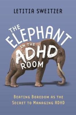 The Elephant in the ADHD Room: Beating Boredom as the Secret to Managing ADHD