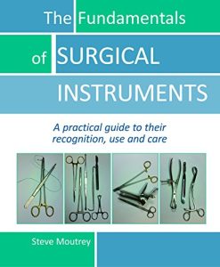The Fundamentals of SURGICAL INSTRUMENTS: A practical guide to their recognition, use and care (Original PDF from Publisher)