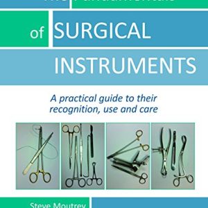 The Fundamentals of SURGICAL INSTRUMENTS: A practical guide to their recognition, use and care (Original PDF from Publisher)