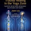 Trauma Healing in the Yoga Zone: A Guide for Mental Health Professionals, Yoga Therapists and Teachers (EPUB)