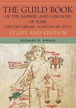 The Guild Book of the Barbers and Surgeons of York (British Library, Egerton MS 2572): Study and Edition (Health and Healing in the Middle Ages) (Original PDF from Publisher)