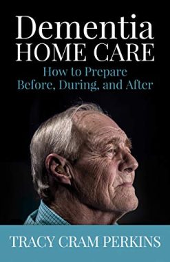 Dementia Home Care: How to Prepare Before, During, and After (Epub)