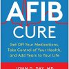 The AFib Cure: Get Off Your Medications, Take Control of Your Health, and Add Years to Your Life (Original PDF from Publisher)