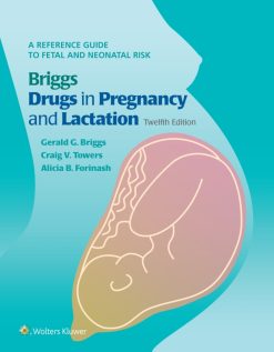 Briggs Drugs in Pregnancy and Lactation: A Reference Guide to Fetal and Neonatal Risk, 12th Edition (Original PDF from Publisher)