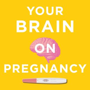 Your Brain on Pregnancy: A Guide to Understanding and Protecting Your Mental Health During Pregnancy and Beyond (EPUB)