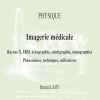 Physique – Imagerie médicale – Rayons X, IRM, échographie, scintigraphie, tomographies – Phénomènes, techniques, utilisation (French Edition) (Original PDF from Publisher)