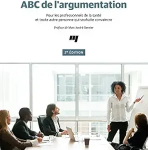 ABC de l’argumentation, 2e édition: Pour les professionnels de la santé et toute autre personne qui souhaite convaincre (French Edition) (EPUB)