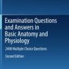 Examination Questions and Answers in Basic Anatomy and Physiology: 2400 Multiple Choice Questions, 2nd Edition (Original PDF from Publisher)
