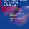 Understanding Anxiety, Worry and Fear in Childbearing: A Resource for Midwives and Clinicians (Original PDF from Publisher)