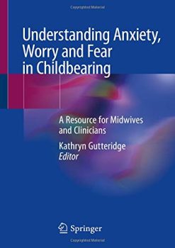 Understanding Anxiety, Worry and Fear in Childbearing: A Resource for Midwives and Clinicians (Original PDF from Publisher)