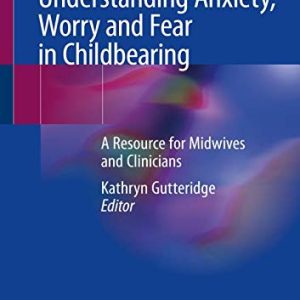 Understanding Anxiety, Worry and Fear in Childbearing: A Resource for Midwives and Clinicians (Original PDF from Publisher)