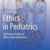 Ethics in Pediatrics: Achieving Excellence When Helping Children (Original PDF from Publisher)