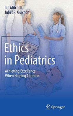 Ethics in Pediatrics: Achieving Excellence When Helping Children (Original PDF from Publisher)