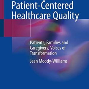 A Journey towards Patient-Centered Healthcare Quality: Patients, Families and Caregivers, Voices of Transformation (Original PDF from Publisher)
