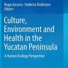 Culture, Environment and Health in the Yucatan Peninsula: A Human Ecology Perspective (Original PDF from Publisher)