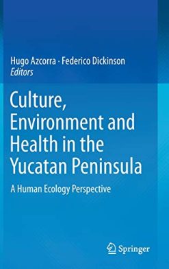 Culture, Environment and Health in the Yucatan Peninsula: A Human Ecology Perspective (Original PDF from Publisher)
