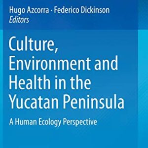 Culture, Environment and Health in the Yucatan Peninsula: A Human Ecology Perspective (Original PDF from Publisher)