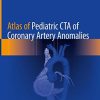 Atlas of Pediatric CTA of Coronary Artery Anomalies (Original PDF from Publisher)