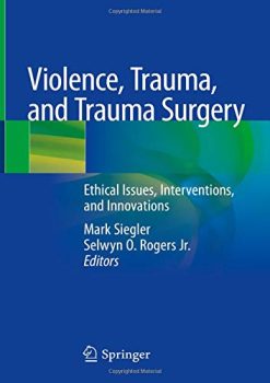Violence, Trauma, and Trauma Surgery: Ethical Issues, Interventions, and Innovations (Original PDF from Publisher)