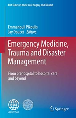 Emergency Medicine, Trauma and Disaster Management: From Prehospital to Hospital Care and Beyond (Hot Topics in Acute Care Surgery and Trauma) (Original PDF from Publisher)