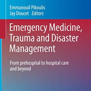 Emergency Medicine, Trauma and Disaster Management: From Prehospital to Hospital Care and Beyond (Hot Topics in Acute Care Surgery and Trauma) (Original PDF from Publisher)