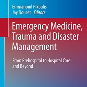 Emergency Medicine, Trauma and Disaster Management: From Prehospital to Hospital Care and Beyond (Hot Topics in Acute Care Surgery and Trauma) (Original PDF from Publisher)
