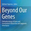 Beyond Our Genes: Pathophysiology of Gene and Environment Interaction and Epigenetic Inheritance (Original PDF from Publisher)