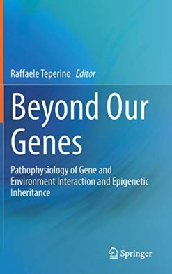 Beyond Our Genes: Pathophysiology of Gene and Environment Interaction and Epigenetic Inheritance (Original PDF from Publisher)