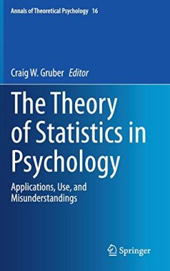 The Theory of Statistics in Psychology: Applications, Use, and Misunderstandings (Annals of Theoretical Psychology, 16) (Original PDF from Publisher)