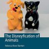 The Disneyfication of Animals (The Palgrave Macmillan Animal Ethics Series) (Original PDF from Publisher)