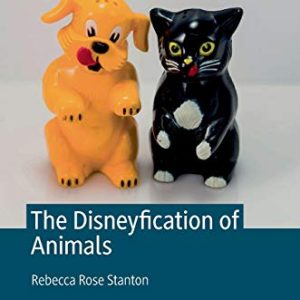 The Disneyfication of Animals (The Palgrave Macmillan Animal Ethics Series) (Original PDF from Publisher)