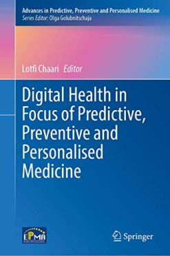 Digital Health in Focus of Predictive, Preventive and Personalised Medicine (Advances in Predictive, Preventive and Personalised Medicine, 12) (Original PDF from Publisher)