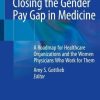 Closing the Gender Pay Gap in Medicine: A Roadmap for Healthcare Organizations and the Women Physicians Who Work for Them (Original PDF from Publisher)