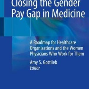 Closing the Gender Pay Gap in Medicine: A Roadmap for Healthcare Organizations and the Women Physicians Who Work for Them (Original PDF from Publisher)