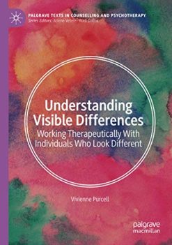 Understanding Visible Differences: Working Therapeutically With Individuals Who Look Different (Palgrave Texts in Counselling and Psychotherapy) (Original PDF from Publisher)
