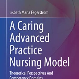 A Caring Advanced Practice Nursing Model: Theoretical Perspectives And Competency Domains (Advanced Practice in Nursing) (Original PDF from Publisher)