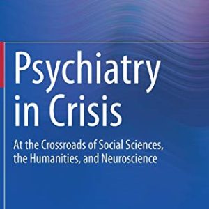 Psychiatry in Crisis: At the Crossroads of Social Sciences, the Humanities, and Neuroscience (Original PDF from Publisher)