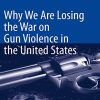 Why We Are Losing the War on Gun Violence in the United States (Original PDF from Publisher)