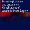 Managing Common and Uncommon Complications of Aesthetic Breast Surgery (Original PDF from Publisher)