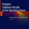 Pediatric Sedation Outside of the Operating Room: A Multispecialty International Collaboration, 3rd Edition (Original PDF from Publisher)