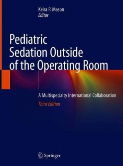 Pediatric Sedation Outside of the Operating Room: A Multispecialty International Collaboration, 3rd Edition (Original PDF from Publisher)